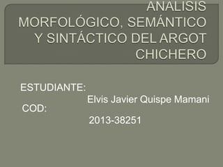 ESTUDIANTE:
Elvis Javier Quispe Mamani
COD:
2013-38251
 