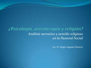 ¿Psicología, psicoterapia y religión? Análisis narrativo y sentido religioso  en la Pastoral Social Lic. Fr. Sergio Augusto Navarro 