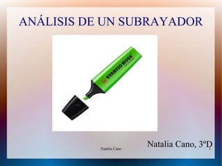 Natalia Cano 1
ANÁLISIS DE UN SUBRAYADOR
Natalia Cano, 3ºD
 