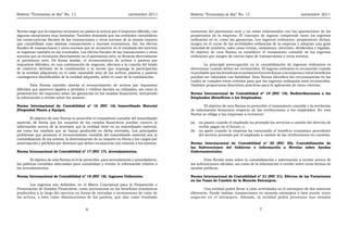 Boletín “Economía al día” No. 11 noviembre 2011 Boletín “Economía al día” No. 11 noviembre 2011
Norma exige que la empresa reconozca un pasivo (o activo) por el impuesto diferido, con
algunas excepciones muy limitadas. También demanda que las entidades contabilicen
las consecuencias fiscales de las transacciones y otros sucesos de la misma manera
que contabilizan esas mismas transacciones o sucesos económicos. Así, los efectos
fiscales de transacciones y otros sucesos que se reconocen en el resultado del ejercicio
se registran también en los resultados. Los efectos fiscales de las transacciones y otros
sucesos que se reconocen directamente en el patrimonio neto, se llevarán directamente
al patrimonio neto. De forma similar, el reconocimiento de activos o pasivos por
impuestos diferidos, en una combinación de negocios, afectará a la cuantía del fondo
de comercio derivado de la combinación o al exceso que suponga la participación
de la entidad adquirente en el valor razonable neto de los activos, pasivos y pasivos
contingentes identificables de la entidad adquirida, sobre el coste de la combinación.
Esta Norma también aborda el reconocimiento de activos por impuestos
diferidos que aparecen ligados a pérdidas y créditos fiscales no utilizados, así como la
presentación del impuesto sobre las ganancias en los estados financieros, incluyendo
la información a revelar sobre los mismos.
Norma Internacional de Contabilidad nº 16 (NIC 16) Inmovilizado Material
(Propiedad Planta y Equipo).
El objetivo de esta Norma es prescribir el tratamiento contable del inmovilizado
material, de forma que los usuarios de los estados financieros puedan conocer la
información acerca de la inversión que la entidad tiene en su inmovilizado material,
así como los cambios que se hayan producido en dicha inversión. Los principales
problemas que presenta el reconocimiento contable del inmovilizado material son la
contabilización de los activos, la determinación de su importe en libros y los cargos por
amortización y pérdidas por deterioro que deben reconocerse con relación a los mismos.
Norma Internacional de Contabilidad nº 17 (NIC 17). Arrendamientos.
El objetivo de esta Norma es el de prescribir, para arrendatarios y arrendadores,
las políticas contables adecuadas para contabilizar y revelar la información relativa a
los arrendamientos.
Norma Internacional de Contabilidad nº 18 (NIC 18). Ingresos Ordinarios.
Los ingresos son definidos, en el Marco Conceptual para la Preparación y
Presentación de Estados Financieros, como incrementos en los beneficios económicos
producidos a lo largo del ejercicio en forma de entradas o incrementos de valor de
los activos, o bien como disminuciones de los pasivos, que dan como resultado
6
aumentos del patrimonio neto y no están relacionados con las aportaciones de los
propietarios de la empresa. El concepto de ingreso comprende tanto los ingresos
ordinarios en sí, como las ganancias. Los ingresos ordinarios, propiamente dichos,
surgen en el curso de las actividades ordinarias de la empresa y adoptan una gran
variedad de nombres, tales como ventas, comisiones, intereses, dividendos y regalías.
El objetivo de esta Norma es establecer el tratamiento contable de los ingresos
ordinarios que surgen de ciertos tipos de transacciones y otros eventos.
La principal preocupación en la contabilización de ingresos ordinarios es
determinar cuándo deben ser reconocidos. El ingreso ordinario es reconocido cuando
es probable que los beneficios económicos futuros fluyan a la empresa y estos beneficios
puedan ser valorados con fiabilidad. Esta Norma identifica las circunstancias en las
cuales se cumplen estos criterios para que los ingresos ordinarios sean reconocidos.
También proporciona directrices prácticas para la aplicación de estos criterios.
Norma Internacional de Contabilidad nº 19 (NIC 19). Redistribuciones a los
Empleados (Beneficios a los Empleados).
El objetivo de esta Norma es prescribir el tratamiento contable y la revelación
de información financiera respecto de las retribuciones a los empleados. En esta
Norma se obliga a las empresas a reconocer:
(a) un pasivo cuando el empleado ha prestado los servicios a cambio del derecho de
recibir pagos en el futuro; y,
(b) un gasto cuando la empresa ha consumido el beneficio económico procedente
del servicio prestado por el empleado a cambio de las retribuciones en cuestión.
Norma Internacional de Contabilidad nº 20 (NIC 20). Contabilización de
las Subvenciones del Gobierno e Información a Revelar sobre Ayudas
Gubernamentales.
Esta Norma trata sobre la contabilización e información a revelar acerca de
las subvenciones oficiales, así como de la información a revelar sobre otras formas de
ayudas públicas.
Norma Internacional de Contabilidad nº 21 (NIC 21). Efectos de las Variaciones
en las Tasas de Cambio de la Moneda Extranjera.
Una entidad podrá llevar a cabo actividades en el extranjero de dos maneras
diferentes. Puede realizar transacciones en moneda extranjera o bien puede tener
negocios en el extranjero. Además, la entidad podrá presentar sus estados
7
 