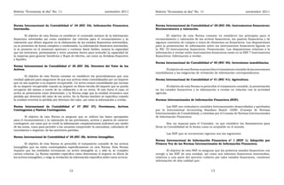 Boletín “Economía al día” No. 11 noviembre 2011 Boletín “Economía al día” No. 11 noviembre 2011
Norma Internacional de Contabilidad nº 34 (NIC 34). Información Financiera
Intermedia.
El objetivo de esta Norma es establecer el contenido mínimo de la información
financiera intermedia así como establecer los criterios para el reconocimiento y la
valoración que deben seguirse en la elaboración de los estados financieros intermedios,
ya se presenten de forma completa o condensada. La información financiera intermedia,
si se presenta en el momento oportuno y contiene datos fiables, mejora la capacidad
que los inversores, prestamistas y otros usuarios tienen para entender la capacidad de
la empresa para generar beneficios y flujos de efectivo, así como su fortaleza financiera
y liquidez.
Norma Internacional de Contabilidad nº 36 (NIC 36). Deterioro del Valor de los
Activos.
El objetivo de esta Norma consiste en establecer los procedimientos que una
entidad aplicará para asegurarse de que sus activos están contabilizados por un importe
que no sea superior a su importe recuperable. Un activo estará contabilizado por encima
de su importe recuperable cuando su importe en libros exceda del importe que se pueda
recuperar del mismo a través de su utilización o de su venta. Si este fuera el caso, el
activo se presentaría como deteriorado, y la Norma exige que la entidad reconozca una
pérdida por deterioro del valor de ese activo. En la Norma también se especifica cuándo
la entidad revertirá la pérdida por deterioro del valor, así como la información a revelar.
Norma Internacional de Contabilidad nº 37 (NIC 37). Provisiones, Activos
Contingentes y Pasivos Contingentes.
El objetivo de esta Norma es asegurar que se utilicen las bases apropiadas
para el reconocimiento y la valoración de las provisiones, activos y pasivos de carácter
contingente, así como que se revele la información complementaria suficiente por medio
de las notas, como para permitir a los usuarios comprender la naturaleza, calendario de
vencimiento e importes, de las anteriores partidas.
Norma Internacional de Contabilidad nº 38 (NIC 38). Activos Intangibles.
El objetivo de esta Norma es prescribir el tratamiento contable de los activos
intangibles que no estén contemplados específicamente en otra Norma. Esta Norma
requiere que las entidades reconozcan un activo intangible si, y sólo si, se cumplen
ciertos criterios. La Norma también especifica cómo determinar el importe en libros de
los activos intangibles, y exige la revelación de información específica sobre estos activos.
12
Norma Internacional de Contabilidad nº 39 (NIC 39). Instrumentos financieros:
Reconocimiento y valoración.
El objetivo de esta Norma consiste en establecer los principios para el
reconocimiento y valoración de los activos financieros, los pasivos financieros y de
algunos contratos de compra o venta de elementos no financieros. Las disposiciones
para la presentación de información sobre los instrumentos financieros figuran en
la NIC 32 Instrumentos financieros: Presentación. Las disposiciones relativas a la
información a revelar sobre instrumentos financieros están en la NIIF 7 Instrumentos
financieros: Información a revelar.
Norma Internacional de Contabilidad nº 40 (NIC 40). Inversiones inmobiliarias.
ElobjetivodeestaNormaesprescribireltratamientocontabledelasinversiones
inmobiliarias y las exigencias de revelación de información correspondientes.
Norma Internacional de Contabilidad nº 41 (NIC 41). Agricultura.
El objetivo de esta Norma es prescribir el tratamiento contable, la presentación
en los estados financieros y la información a revelar en relación con la actividad
agrícola.
Normas Internacionales de Información Financiera (NIIF).
Las NIIF son estándares contables Internacionales desarrollados y aprobados
por la International Accounting Standars Board –IASB- (Consejo de Normas
Internacionales de Contabilidad), y emitidas por el Consejo de Normas Internacionales
de Información Financiera.
Son un manual para el Contador, ya que establece los lineamientos para
llevar la Contabilidad de la forma como es aceptable en el mundo.
Las NIIF que se encuentran vigentes son las siguientes:
Norma Internacional de Información Financiera nº 1 (NIIF 1). Adopción por
Primera Vez de las Normas Internacionales de Información Financiera.
El objetivo de esta NIIF es asegurar que los primeros estados financieros con
arreglo a las NIIF de una entidad, así como sus informes financieros intermedios,
relativos a una parte del ejercicio cubierto por tales estados financieros, contienen
información de alta calidad que:
13
 
