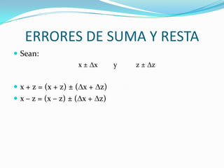 ERRORES DE SUMA Y RESTA
 Sean:
                   x± x        y   z± z

 x + z = (x + z) ± ( x + z)
 x – z = (x – z) ± ( x + z)
 