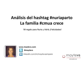 @maytevs
linkedin.com/in/maytevsempere
www.maytevs.com
Análisis del hashtag #nuriaparto
La familia #cmua crece
Mi regalo para Nuria y Adrià ¡Felicidades!
 