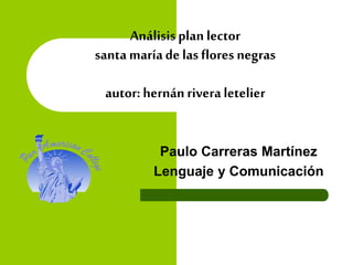 Análisisplan lector
santa maríade lasflores negras
autor: hernán riveraletelier
Paulo Carreras Martínez
Lenguaje y Comunicación
 