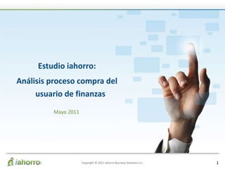 Estudio iahorro: Análisis proceso compra del usuario de finanzas Mayo 2011 