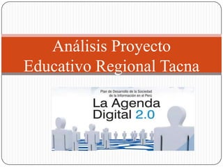 Análisis Proyecto
Educativo Regional Tacna
 