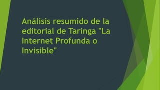 Análisis resumido de la
editorial de Taringa "La
Internet Profunda o
Invisible"
 