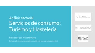 Análisissectorial
Servicios de consumo:
Turismo y Hostelería
Realizado por Irina Montoya
En base a las memorias anuales 2014 (de 1 de enero a 31 de diciembre)
 