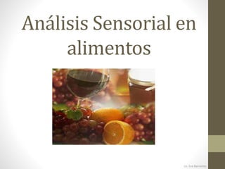Análisis Sensorial en
alimentos
Lic. Eva Barrantes
 