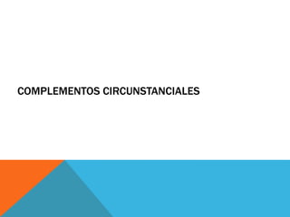 COMPLEMENTOS CIRCUNSTANCIALES

 