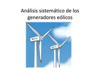 Análisis sistemático de los
generadores eólicos
 