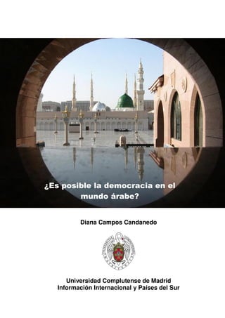 ¿Es posible la democracia en el
        mundo árabe?


          Diana Campos Candanedo




      Universidad Complutense de Madrid
   Información Internacional y Países del Sur
 