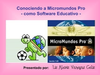 Conociendo a Micromundos Pro - como Software Educativo - Presentado por: 