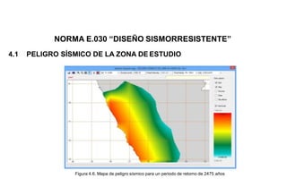 4.1 PELIGRO SÍSMICO DE LA ZONA DE ESTUDIO
Figura 4.6. Mapa de peligro sísmico para un periodo de retorno de 2475 años
NORMA E.030 “DISEÑO SISMORRESISTENTE”
 
