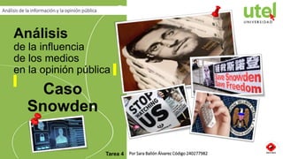 Análisis
de la influencia
de los medios
en la opinión pública
Caso
Snowden
Por Sara Ballón Álvarez Código 240277982
Análisis de la información y la opinión pública
Tarea 4
 