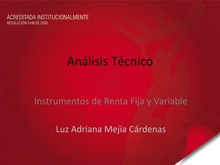 Análisis Técnico Instrumentos de Renta Fija y Variable Luz Adriana Mejía Cárdenas 