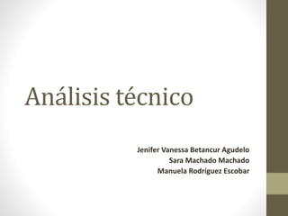 Análisis técnico
Jenifer Vanessa Betancur Agudelo
Sara Machado Machado
Manuela Rodríguez Escobar
 