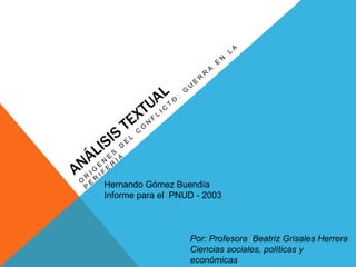 Hernando Gómez Buendía
Informe para el PNUD - 2003
Por: Profesora Beatriz Grisales Herrera
Ciencias sociales, políticas y
económicas
 