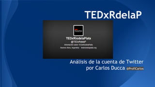 TEDxRdelaP

Análisis de la cuenta de Twitter
por Carlos Ducca @ProfiCarlos

 
