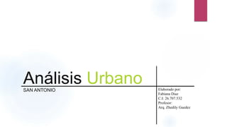 Análisis UrbanoSAN ANTONIO Elaborado por:
Fabiana Diaz
C.I: 26.707.532
Profesor:
Arq. Zhedily Guedez
 