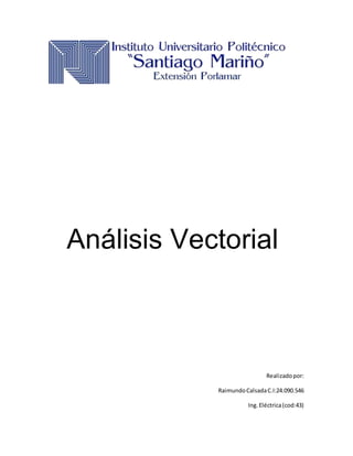 Análisis Vectorial
Realizadopor:
RaimundoCalsadaC.I:24.090.546
Ing.Eléctrica(cod:43)
 