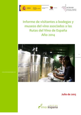 www.wineroutesofspain.com
1
Informe de visitantes a bodegas y
museos del vino asociados a las
Rutas del Vino de España
Año 2014
Julio de 2015
 