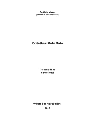 Análisis visual
(proceso de emetropizacion)
Varela Álvarez Carlos Martin
Presentado a:
marvin viñas
Universidad metropolitana
2015
 