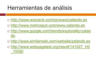 Herramientas de análisis 
 http://www.woorank.com/es/www/zalando.es 
 http://www.metricspot.com/www.zalando.es 
 http:/...