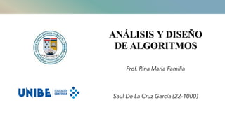 ANÁLISIS Y DISEÑO
DE ALGORITMOS
Prof. Rina Maria Familia
Saul De La Cruz García (22-1000)
 