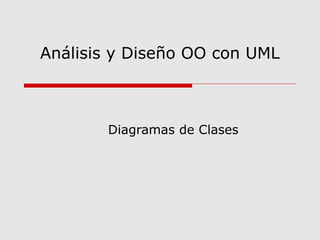 Análisis y Diseño OO con UML



       Diagramas de Clases
 