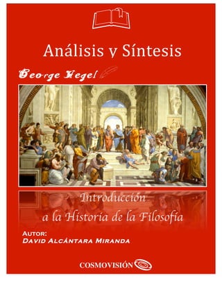  
George Hegel
Introducción
a la Historia de la Filosofía
	
  
Análisis	
  y	
  Síntesis	
  
	
  
Autor:
David Alcántara Miranda
 
