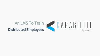 Distributed Employees
An LMS To Train
 