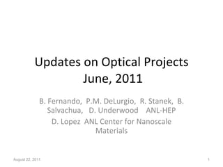 Updates on Optical Projects  June, 2011 B. Fernando,  P.M. DeLurgio,  R. Stanek,  B. Salvachua,  D. Underwood  ANL-HEP D. Lopez  ANL Center for Nanoscale Materials August 22, 2011 