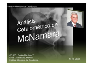 Instituto Mexicano de Ortodoncia




  CD. EO: Carlos Martínez T
  León, Guanajuato. México
                                     14 XII MMIX
  Instituto Mexicano de Ortodoncia
 