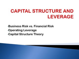 •Business  Risk vs. Financial Risk
•Operating Leverage
•Capital Structure Theory
 
