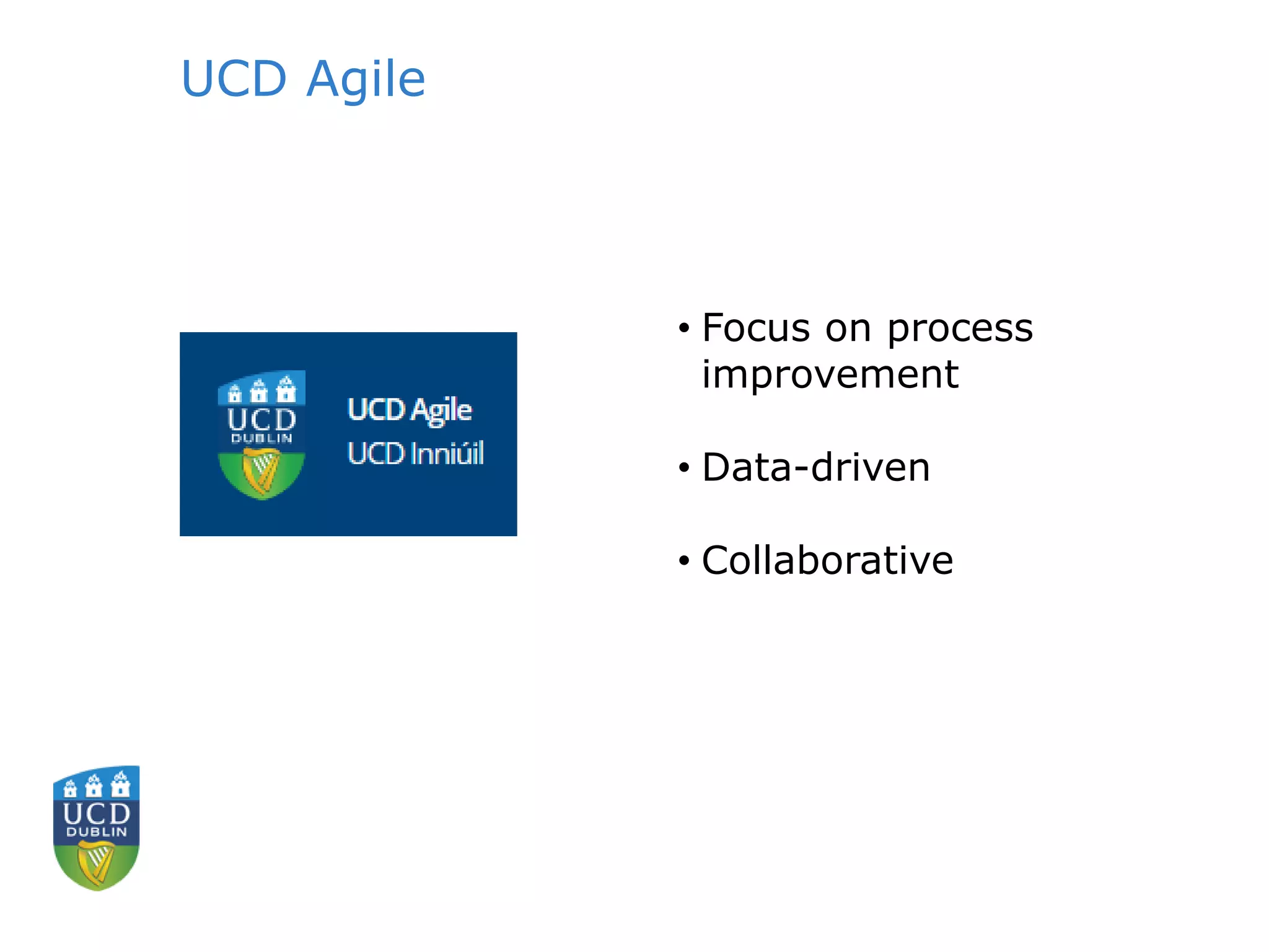 UCD Agile
• Focus on process
improvement
• Data-driven
• Collaborative
 