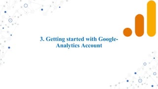 3. Getting started with Google-
Analytics Account
 