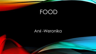 FOOD
Anıl -Weronika

 