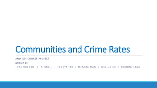 Communities and Crime Rates
ANLY 506 COURSE PROJECT
GROUP #3
TONGTIAN FAN | YITING LI | FANGYA TAN | MENGYA TIAN | WENJUN XU | SHUQING YANG
 