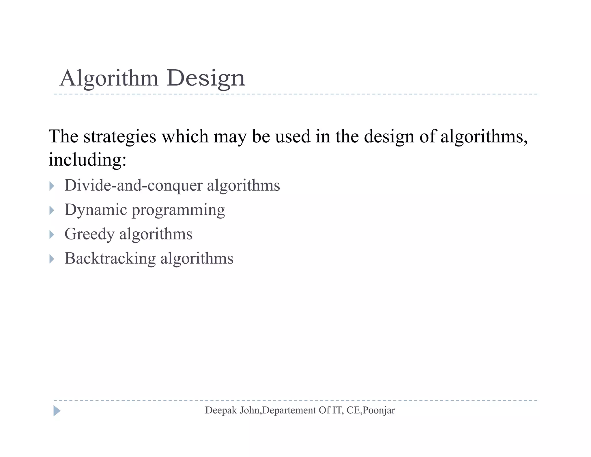 Algorithm DesignAlgorithm Design
The strategies which may be used in the design of algorithms,The strategies which may be used in the design of algorithms,
including:
 Divide-and-conquer algorithms
 Dynamic programming
 Greedy algorithms
 Backtracking algorithms Backtracking algorithms
 
