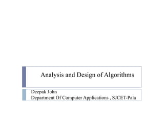 Analysis and Design of Algorithms
Deepak John
Department Of Computer Applications , SJCET-Pala
 