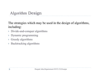 Algorithm DesignAlgorithm Design
The strategies which may be used in the design of algorithms,The strategies which may be used in the design of algorithms,
including:
 Divide-and-conquer algorithms
 Dynamic programming
 Greedy algorithms
 Backtracking algorithms Backtracking algorithms
 