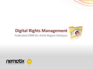 Digital	
  Rights	
  Management	
  
Federated	
  DRM	
  for	
  Arkib	
  Negara	
  Malaysia	
  
 