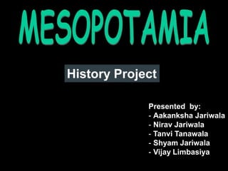 History Project
Presented by:
- Aakanksha Jariwala
- Nirav Jariwala
- Tanvi Tanawala
- Shyam Jariwala
- Vijay Limbasiya
 