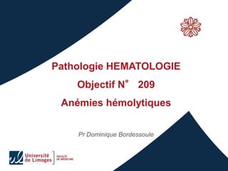 Pathologie HEMATOLOGIE
Objectif N° 209
Anémies hémolytiques
Pr Dominique Bordessoule
 