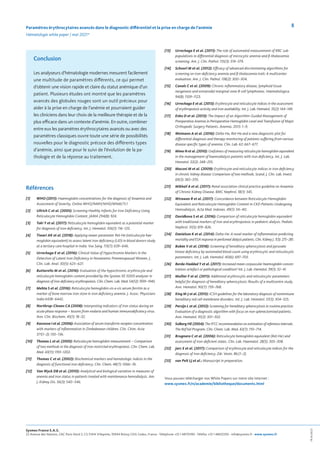 8
Paramètres érythrocytaires avancés dans le diagnostic différentiel et la prise en charge de l’anémie
Hématologie white paper | mai 2021*
[13]	
Urrechaga E et al. (2011): The role of automated measurement of RBC sub-
populations in differential diagnosis of microcytic anemia and β-thalassemia
screening. Am. J. Clin. Pathol. 135(3): 374–379.
[14]	
Schoorl M et al. (2012): Efficacy of advanced discriminating algorithms for
screening on iron-deficiency anemia and β-thalassemia trait: A multicenter
evaluation. Am. J. Clin. Pathol. 138(2): 300–304.
[15]	
Canals C et al. (2009): Chronic inflammatory disease, lymphoid tissue
neogenesis and extranodal marginal zone B-cell lymphomas. Haematologica.
94(8): 1109–1123.
[16]	
Urrechaga E et al. (2013): Erythrocyte and reticulocyte indices in the assessment
of erythropoiesis activity and iron availability. Int. J. Lab. Hematol. 35(2): 144–149.
[17]	
Enko D et al. (2013): The Impact of an Algorithm-Guided Management of
Preoperative Anemia in Perioperative Hemoglobin Level and Transfusion of Major
Orthopedic Surgery Patients. Anemia. 2013: 1–9.
[18]	
Weimann A et al. (2016): Delta-He, Ret-He and a new diagnostic plot for
differential diagnosis and therapy monitoring of patients suffering from various
disease-specific types of anemia. Clin. Lab. 62: 667–677.
[19]	
Miwa N et al. (2010): Usefulness of measuring reticulocyte hemoglobin equivalent
in the management of haemodialysis patients with iron deficiency. Int. J. Lab.
Hematol. 32(2): 248–255.
[20]	
Maconi M et al. (2009): Erythrocyte and reticulocyte indices in iron deficiency
in chronic kidney disease: Comparison of two methods. Scand. J. Clin. Lab. Invest.
69(3): 365–370.
[21]	
Mikhail A et al. (2017): Renal association clinical practice guideline on Anaemia
of Chronic Kidney Disease. BMC Nephrol. 18(1): 345.
[22]	
Wirawan R et al. (2017): Concordance between Reticulocyte Hemoglobin
Equivalent and Reticulocyte Hemoglobin Content in CKD Patients Undergoing
Hemodialysis. Acta Med. Indones. 49(1): 34–40.
[23]	
Davidkova S et al. (2016): Comparison of reticulocyte hemoglobin equivalent
with traditional markers of iron and erythropoiesis in pediatric dialysis. Pediatr.
Nephrol. 31(5): 819–826.
[24] 
Danielson K et al. (2014): Delta-He: A novel marker of inflammation predicting
mortality and ESA response in peritoneal dialysis patients. Clin. Kidney J. 7(3): 275–281.
[25]	
Bobée V et al. (2018): Screening of hereditary spherocytosis and pyruvate
kinase deficiency by automated blood count using erythrocytic and reticulocytic
parameters. Int. J. Lab. Hematol. 40(6): 697–703.
[26]	
Berda-Haddad Y et al. (2017): Increased mean corpuscular haemoglobin concen-
tration: artefact or pathological condition? Int. J. Lab. Hematol. 39(1): 32–41.
[27]	
Mullier F et al. (2011): Additional erythrocytic and reticulocytic parameters
helpful for diagnosis of hereditary spherocytosis: Results of a multicentre study.
Ann. Hematol. 90(7): 759–768.
[28]	
King M-J et al. (2015): ICSH guidelines for the laboratory diagnosis of nonimmune
hereditary red cell membrane disorders. Int. J. Lab. Hematol. 37(3): 304–325.
[29]	
Persijn L et al. (2012): Screening for hereditary spherocytosis in routine practice:
Evaluation of a diagnostic algorithm with focus on non-splenectomised patients.
Ann. Hematol. 91(2): 301–302.
[30]	
Solberg HE (2004): The IFCC recommendation on estimation of reference intervals.
The RefVal Program. Clin. Chem. Lab. Med. 42(7): 710–714.
[31]	
Brugnara C et al. (2006): Reticulocyte hemoglobin equivalent (Ret-He) and
assessment of iron-deficient states. Clin. Lab. Haematol. 28(5): 303–308.
[32]	
Jarc E et al. (2017): Comparison of erythrocyte and reticulocyte indices for the
diagnosis of iron deficiency. Zdr. Vestn. 86:(1–2).
[33] van Pelt LJ et al.: Manuscript in preparation.
Vous pouvez télécharger nos White Papers sur notre site Internet :
www.sysmex.fr/n/academie/bibliotheque/documents.html
Références
[1]	WHO (2011): Haemoglobin concentrations for the diagnosis of Anaemia and
Assessment of Severity. Online WHO/NMH/NHD/MNM/11.1
[2]	
Ullrich C et al. (2005): Screening Healthy Infants for Iron Deficiency Using
Reticulocyte Hemoglobin Content. JAMA 294(8): 924.
[3]	
Toki Y et al. (2017): Reticulocyte hemoglobin equivalent as a potential marker
for diagnosis of iron deficiency. Int. J. Hematol. 106(1): 116–125.
[4]	
Tiwari AK et al. (2018): Applying newer parameter Ret-He (reticulocyte hae-
moglobin equivalent) to assess latent iron deficiency (LID) in blood donors-study
at a tertiary care hospital in India. Vox Sang. 113(7): 639–646.
[5]	
Urrechaga E et al. (2016): Clinical Value of Hypochromia Markers in the
Detection of Latent Iron Deficiency in Nonanemic Premenopausal Women. J.
Clin. Lab. Anal. 30(5): 623–627.
[6]	
Buttarello M et al. (2016): Evaluation of the hypochromic erythrocyte and
reticulocyte hemoglobin content provided by the Sysmex XE-5000 analyzer in
diagnosis of iron deficiency erythropoiesis. Clin. Chem. Lab. Med. 54(12): 1939–1945.
[7]	
Mehta S et al. (2016): Reticulocyte hemoglobin vis-a-vis serum ferritin as a
marker of bone marrow iron store in iron deficiency anemia. J. Assoc. Physicians
India 6438–6442.
[8]	
Northrop-Clewes CA (2008): Interpreting indicators of iron status during an
acute phase response – lessons from malaria and human immunodeficiency virus.
Ann. Clin. Biochem. 45(1): 18–32.
[9]	
Kasvosve I et al. (2006): Association of serum transferrin receptor concentration
with markers of inflammation in Zimbabwean children. Clin. Chim. Acta
371(1–2): 130–136.
[10]	
Thomas L et al. (2005): Reticulocyte hemoglobin measurement – Comparison
of two methods in the diagnosis of iron-restricted erythropoiesis. Clin. Chem. Lab.
Med. 43(11): 1193–1202.
[11]	
Thomas C et al. (2002): Biochemical markers and hematologic indices in the
diagnosis of functional iron deficiency. Clin. Chem. 48(7): 1066–76.
[12]	
Van Wyck DB et al. (2010): Analytical and biological variation in measures of
anemia and iron status in patients treated with maintenance hemodialysis. Am.
J. Kidney Dis. 56(3): 540–546.
FR.N.09/21
Sysmex France S.A.S.
22 Avenue des Nations, ZAC Paris Nord 2, CS 51414 Villepinte, 95944 Roissy CDG Cedex, France · Téléphone +33 1 48170190 · Téléfax +33 1 48632350 · info@sysmex.fr · www.sysmex.fr
Conclusion
Les analyseurs d’hématologie modernes mesurent facilement
une multitude de paramètres différents, ce qui permet
d’obtenir une vision rapide et claire du statut anémique d’un
patient. Plusieurs études ont montré que les paramètres
avancés des globules rouges sont un outil précieux pour
aider à la prise en charge de l’anémie et pourraient guider
les cliniciens dans leur choix de la meilleure thérapie et de la
plus efficace dans un contexte d’anémie. En outre, combiner
entre eux les paramètres érythrocytaires avancés ou avec des
paramètres classiques ouvre toute une série de possibilités
nouvelles pour le diagnostic précoce des différents types
d’anémie, ainsi que pour le suivi de l’évolution de la pa-
thologie et de la réponse au traitement.
 