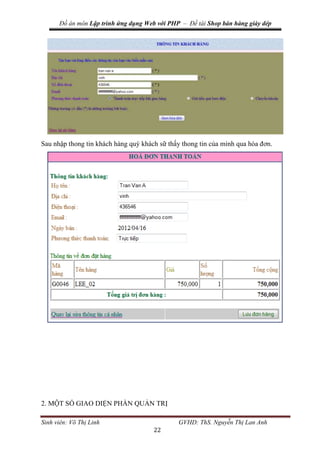 Đồ án môn Lập trình ứng dụng Web với PHP – Đề tài Shop bán hàng giày dép
Sinh viên: Võ Thị Linh GVHD: ThS. Nguyễn Thị Lan Anh
22
Sau nhập thong tin khách hàng quý khách sữ thấy thong tin của mình qua hóa đơn.
2. MỘT SỐ GIAO DIỆN PHẦN QUẢN TRỊ
 