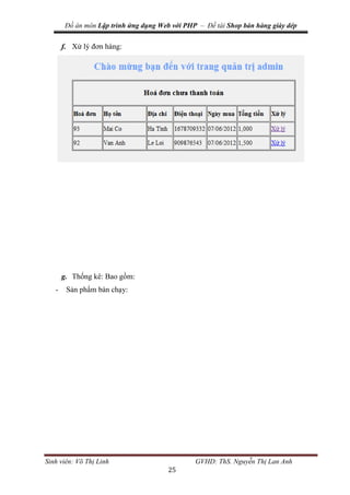 Đồ án môn Lập trình ứng dụng Web với PHP – Đề tài Shop bán hàng giày dép
Sinh viên: Võ Thị Linh GVHD: ThS. Nguyễn Thị Lan Anh
25
f. Xử lý đơn hàng:
g. Thống kê: Bao gồm:
- Sản phẩm bán chạy:
 