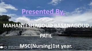 MAHANTESHAGOUD BASANAGOUD
PATIL
MSC(Nursing)1st year.
Presented By,
 