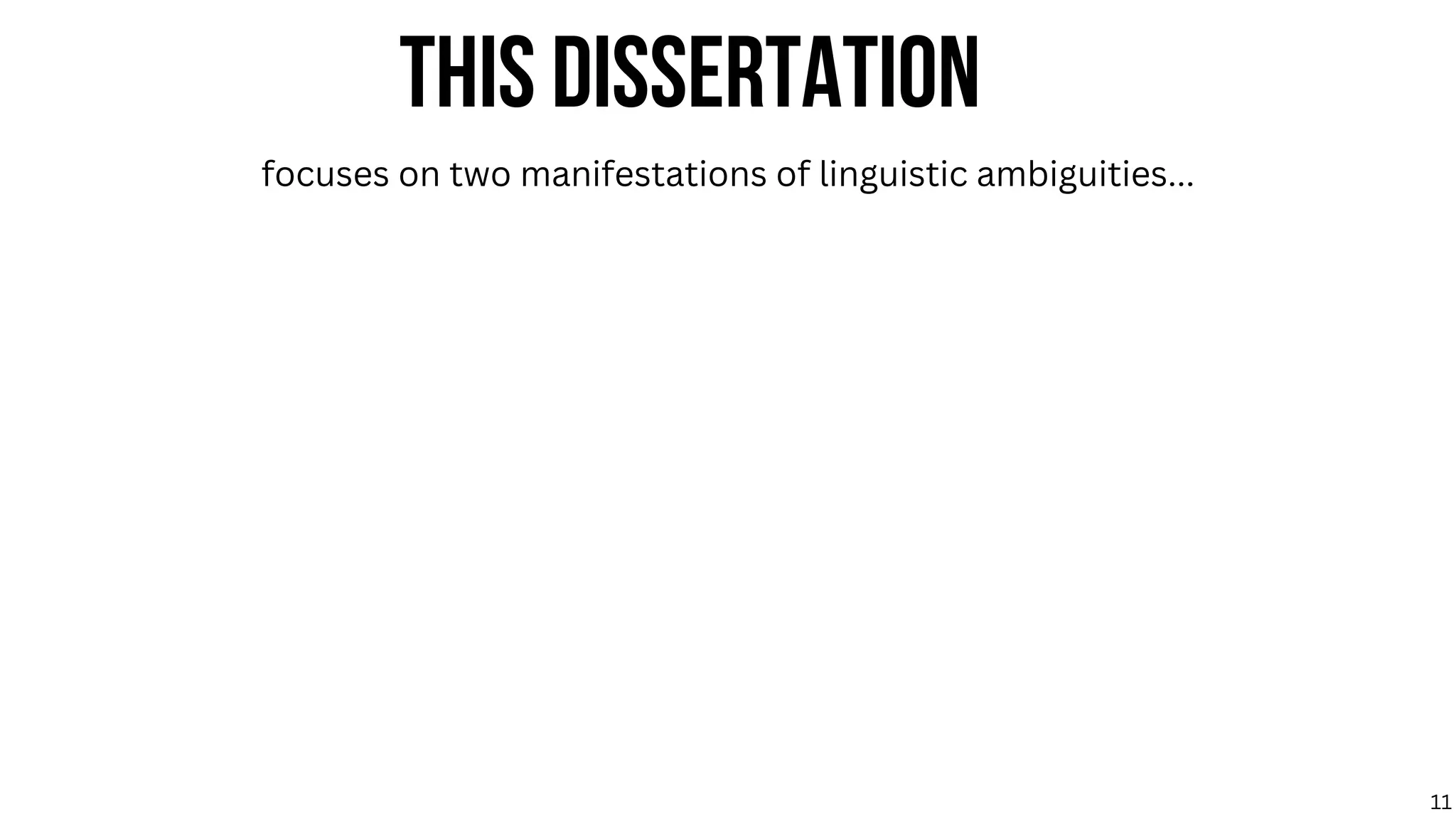 THIS DISSERTATION
focuses on two manifestations of linguistic ambiguities...
11
 